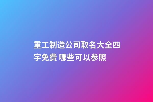 重工制造公司取名大全四字免费 哪些可以参照-第1张-公司起名-玄机派